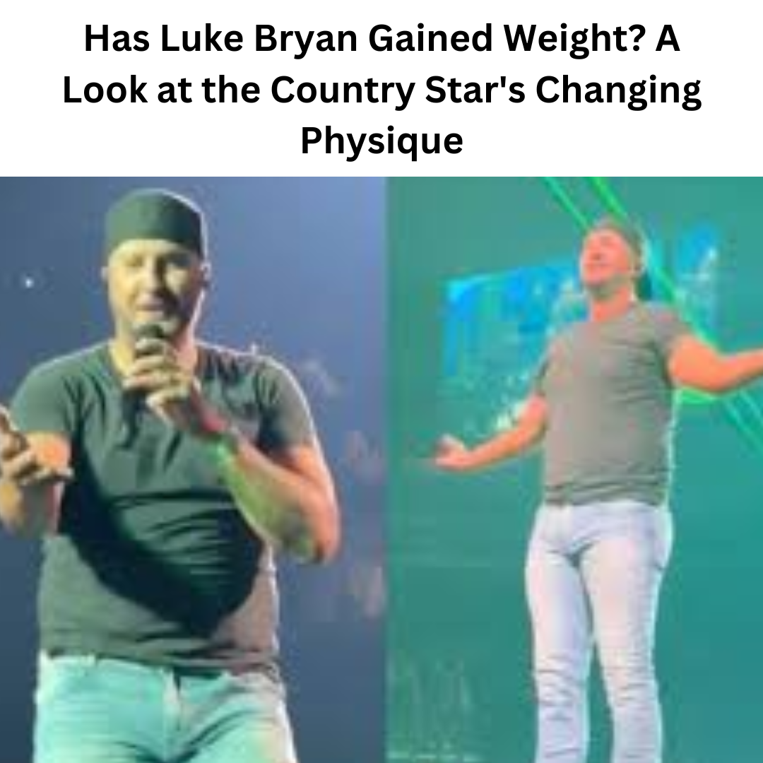 Has Luke Bryan Gained Weight A Look at the Country Star's Changing Physique